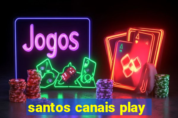 santos canais play